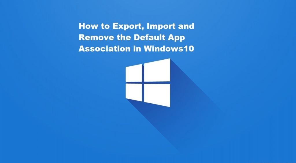 Export,Import and Remove the Default App Association in Windows10?