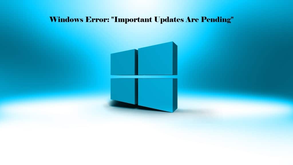 Windows keeps popping Important Updates Are Pending